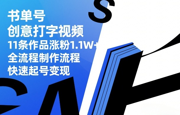 书单号创意打字视频，11条作品涨粉1.1W+，全流程制作流程，快速起号变现-云创网