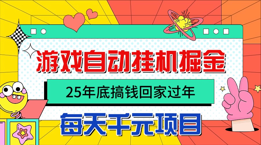 25年底搞钱回家过年，自动游戏挂机掘金，日入千元！-云创网