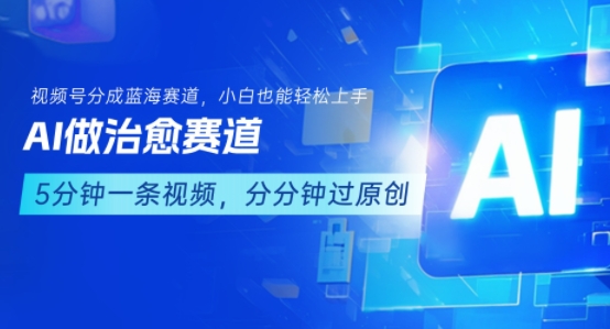用AI做治愈赛道，结合视频号分成计划，小白也能轻松上手-云创网