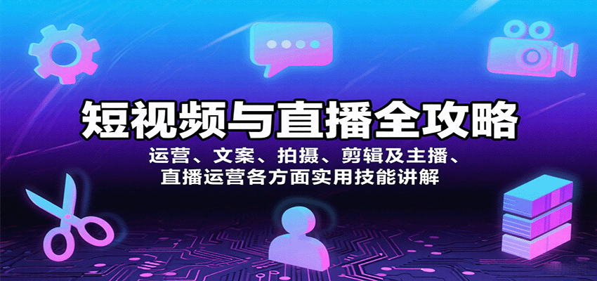 短视频与直播全攻略：运营、文案、拍摄、剪辑及主播、直播运营各方面实用技能讲解-云创网