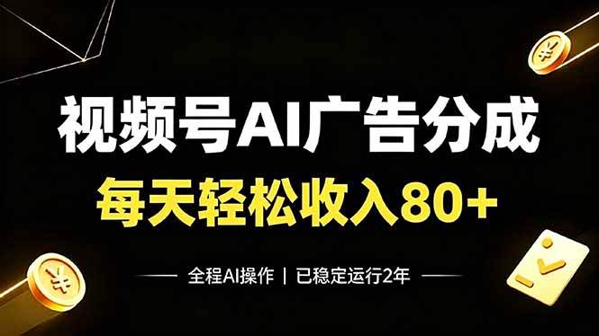 （19463期）视频号Ai广告分成，每天保底收入80+，已稳定运行2年！-云创网