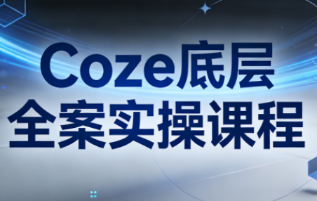 华仔·Coze底层全案实操课程(更新)-云创网
