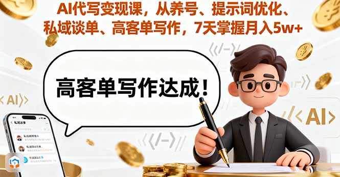 AI代写变现课，从养号、提示词优化、私域谈单、高客单写作，7天掌握月入5w-云创网