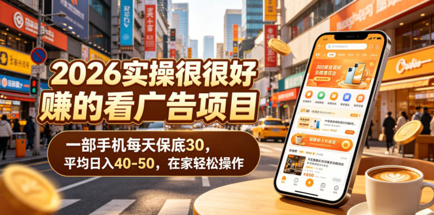 2026实操很好賺的看广告项目，一部手机每天保底30，平均日入40-50，在家轻松操作【揭秘】-云创网