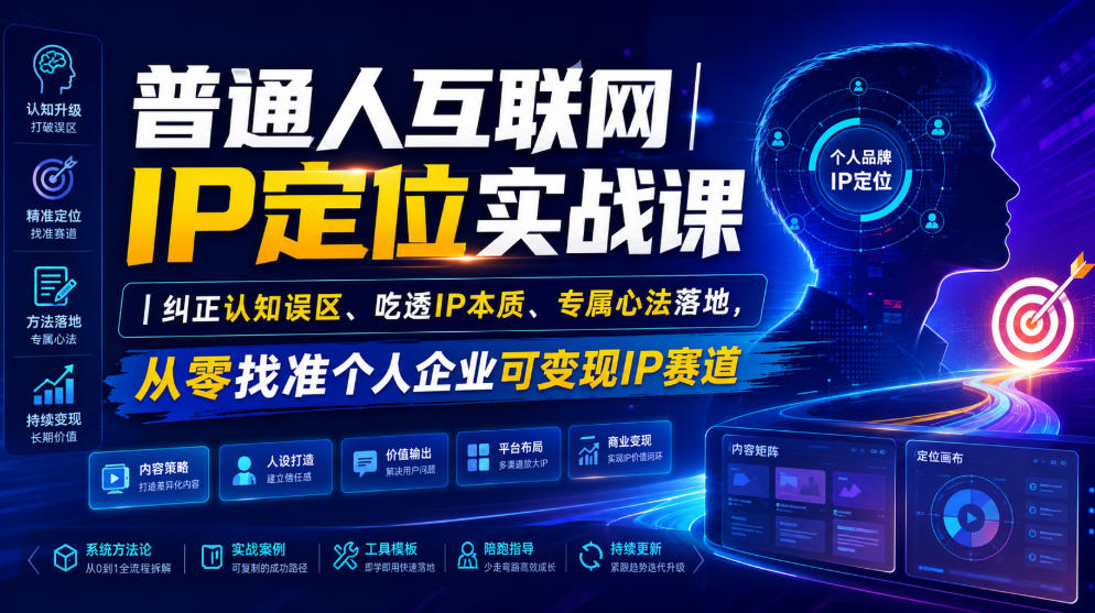 普通人互联网IP定位实战课｜纠正认知误区、吃透IP本质、专属心法落地，从零找准个人企业可变现IP赛道-云创网