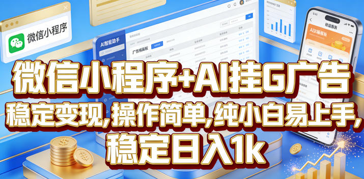 微信小程序+AI挂G广告，稳定变现，操作简单，纯小白易上手，稳定日入1k【揭秘】-云创网