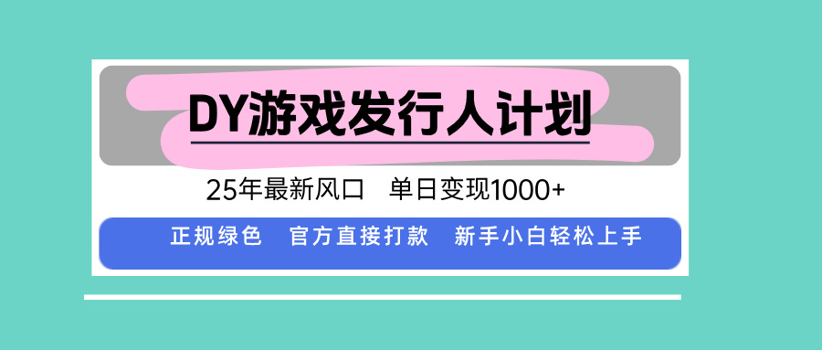 DY游戏发行人计划，25年最新风口，单日变现1000+-云创网