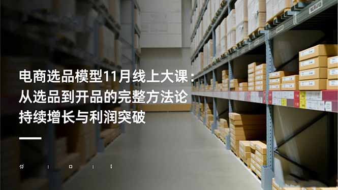 电商选品模型11月线上大课：从选品到开品的完整方法论 持续增长与利润突破-云创网