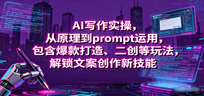 AI写作实操，从原理到prompt运用，包含爆款打造、二创等玩法，解锁文案创作新技能-云创网