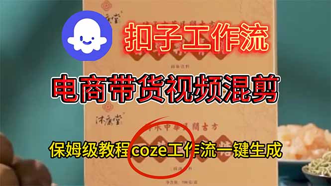 电商带货视频一键混剪，保姆级都系COZE工作流一键生成-云创网