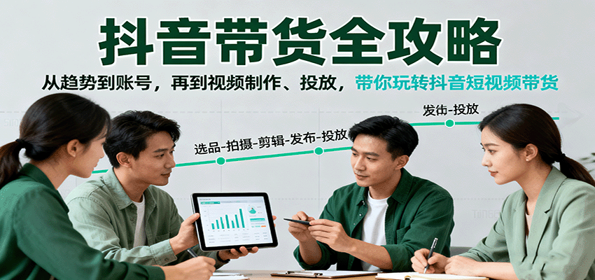 抖音带货全攻略：从趋势到账号，再到视频制作、投放，带你玩转抖音短视频带货-云创网