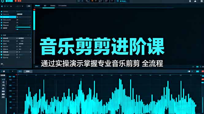 音乐剪辑进阶课：通过实操演示掌握专业的音乐剪辑全流程技能-云创网