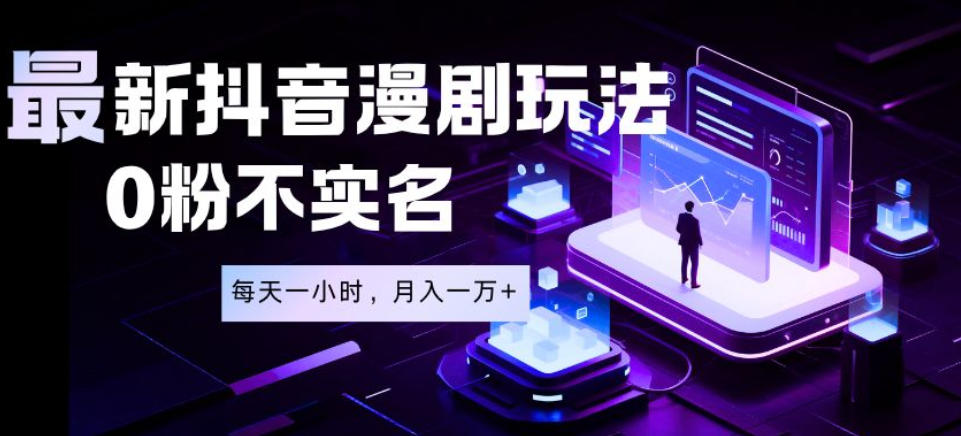 最新蓝海风口项目，抖音漫剧，0粉不实名每天一小时，月入1W+【揭秘】-云创网