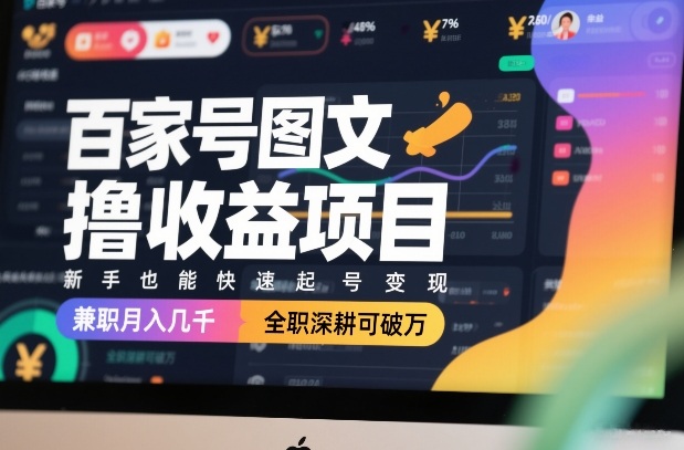 百家号图文撸收益项目，新手也能快速起号变现，兼职月入几千，全职深耕可破万-云创网