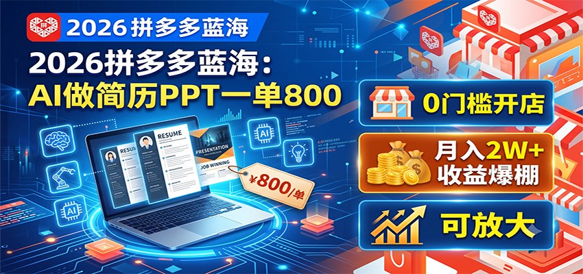 2026拼多多蓝海：AI做简历PPT一单800，0门槛开店，月入2W+，可放大-云创网