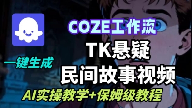 Coze扣子工作流一键生成TK悬疑民间故事视频，AI实操教学+保姆级教程-云创网