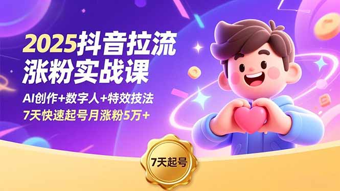2025抖音拉流涨粉实战课，AI创作+数字人+特效技法，7天快速起号月涨粉5万+-云创网