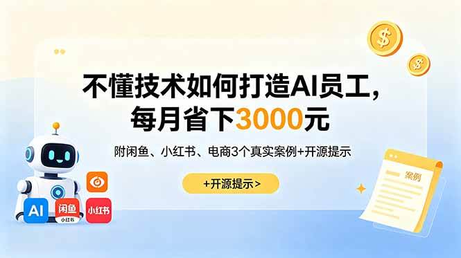 （18824期）不懂技术如何打造AI员工，每月省下3000元，附闲鱼、小红书、电商3个真实案例+开源提示-云创网