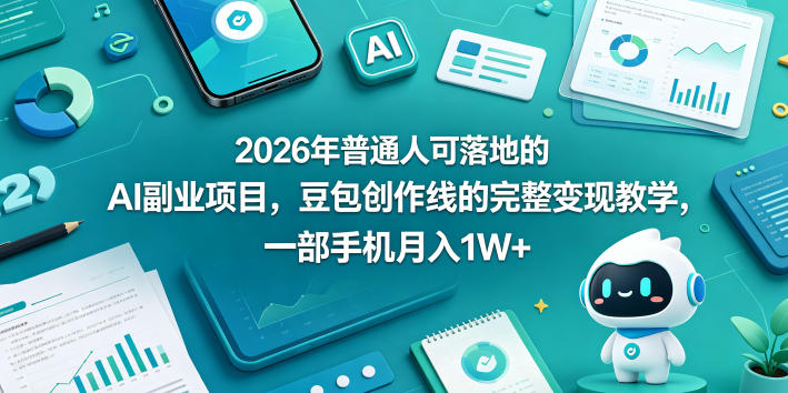 2026年普通人可落地的AI副业项目，豆包创作线的完整变现教学，一部手机月入1W+-云创网