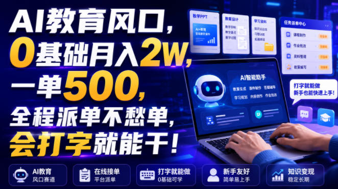 AI教育风口，0基础月入2W，一单500，全程派单不愁单，会打字就能干！【揭秘】-云创网