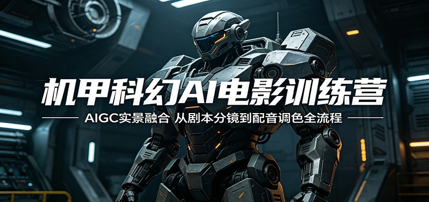 机甲科幻AI电影训练营：AIGC实景融合，从剧本分镜到配音调色全流程-云创网