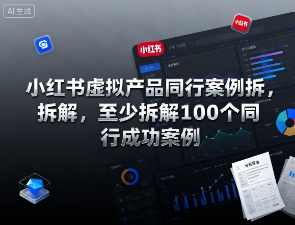 小红书虚拟产品同行案例拆解，至少拆解100个同行成功案例-云创网