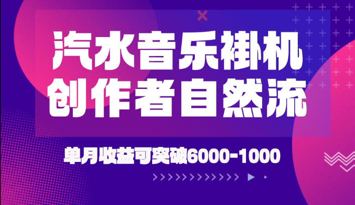 汽水音乐挂G项目，独家新技术新玩法，创作者激励自然流，轻松月创6k-1W【揭秘】-云创网