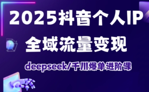 抖音个人IP全域流量变现进阶课，deepseek千川爆单进阶课（更新2026年06月）-云创网