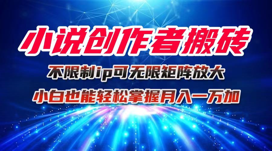 小说创作者搬砖玩法，不限制IP简单无脑 可矩阵无限放大小白也能实现轻...-云创网