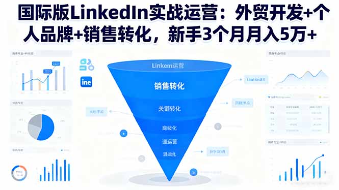 国际版LinkedIn实战运营：外贸开发+个人品牌+销售转化，新手3个月月入5万+-云创网