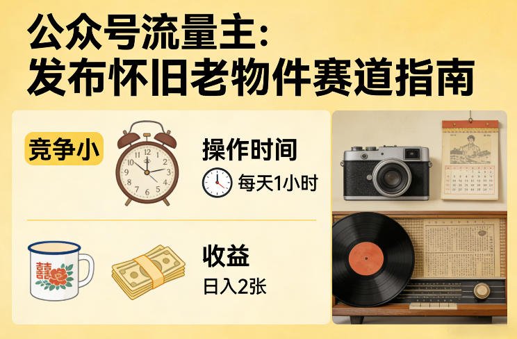 公众号流量主之发布怀旧老物件赛道，竞争小，每天操作1小时，日入2张-云创网