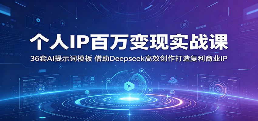 个人IP百万变现实战课：36套AI提示词模板，借助Deepseek高效创作打造复利商业IP-云创网