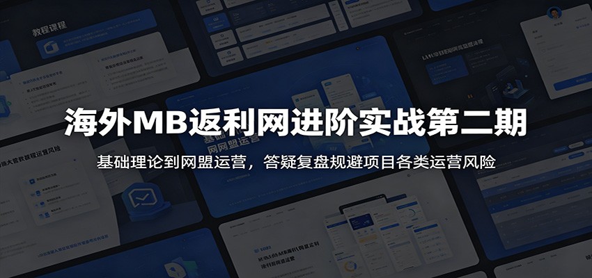 海外MB返利网进阶实战第二期：基础理论到网盟运营，答疑复盘规避项目各类运营风险-云创网