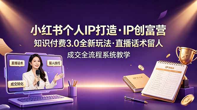 （19069期）小红书个人IP打造创富营，知识付费3.0全新玩法，直播话术留人成交全流程系统教学-云创网
