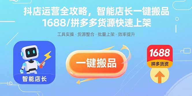 抖店运营全攻略，智能店长一键搬品，1688/拼多多货源快速上架-云创网