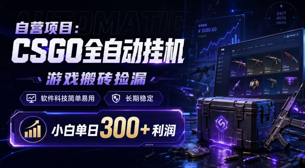 自营项目：CSGO全自动挂G，游戏搬砖捡漏，软件科技简单易用，长期稳定，小白单日300+利润【揭秘】-云创网
