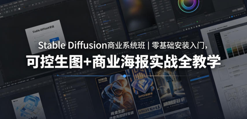 Stable Diffusion商业系统班｜零基础安装入门，可控生图+商业海报实战全教学-云创网
