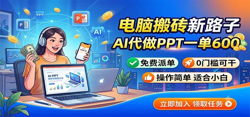 电脑搬砖新路子：AI代做PPT一单600，免费派单，0门槛可干-云创网