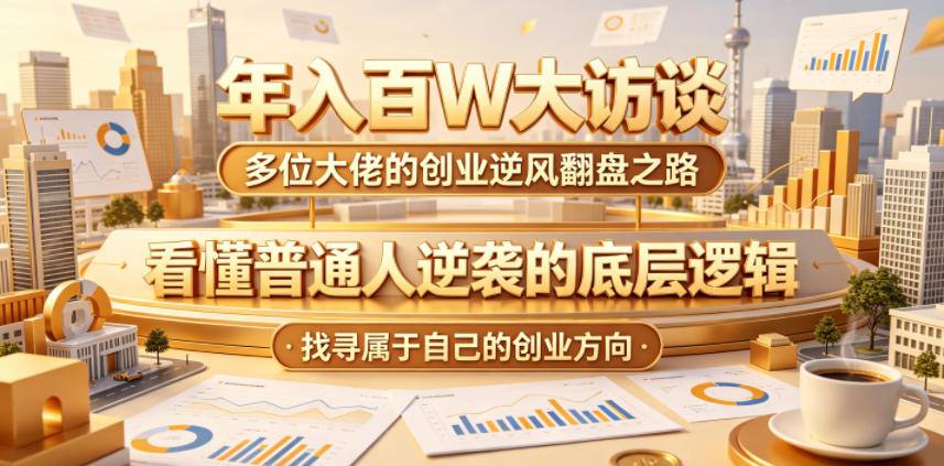 年入百W大访谈，多位大佬的创业逆风翻盘之路，看懂普通人逆袭的底层逻辑，找寻属于自己的创业方向-云创网