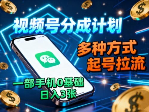 视频号分成计划，多种方式起号拉流，一部手机0基础日入3张-云创网