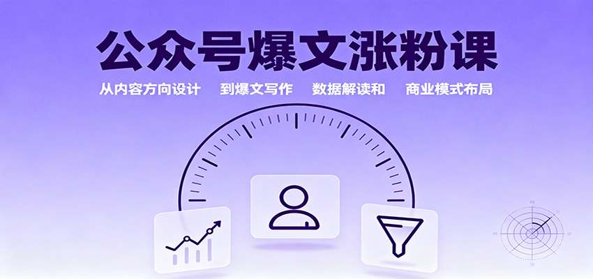 公众号爆文涨粉课：从内容方向设计到爆文写作，数据解读和商业模式布局-云创网