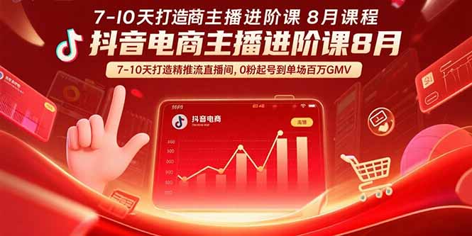 抖音电商主播进阶课8月  7-10天打造精准推流直播间，0粉起号到单场百万GMV-云创网