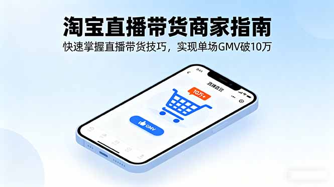 淘宝直播带货商家指南，快速掌握直播带货技巧，实现单场GMV破10万-云创网