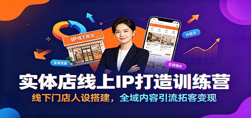 实体店线上IP打造训练营：线下门店人设搭建，全域内容引流拓客变现-云创网