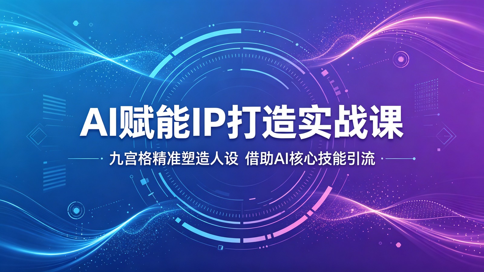AI赋能IP打造实战课：九宫格精准塑造人设，借助AI核心技能引流-云创网