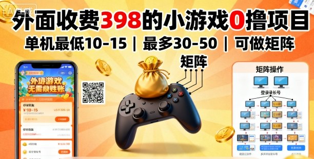外面收费398的小游戏0撸项目，单机最低10-15，最多30-50单机，可以做矩阵-云创网
