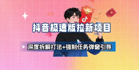 抖音极速版拉新项目_深度拆解打法+强制任务弹窗引导-云创网