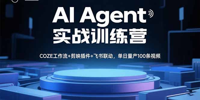 AI Agent实战训练营，COZE工作流+剪映插件+飞书联动，单日量产100条视频-云创网