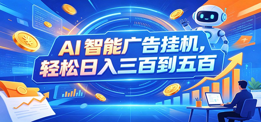 AI智能广告挂机，24小时自动跑，日入300-500，新手零门槛-云创网