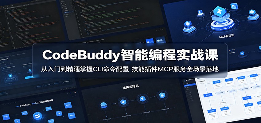 CodeBuddy智能编程实战课：从入门到精通掌握CLI命令配置，技能插件MCP服务全场景落地-云创网